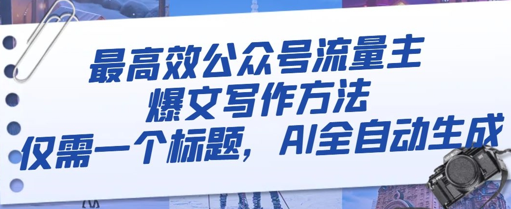 最高效公众号流量主爆文写作方法，仅需一个标题，AI全自动生成【揭秘】-摸金项目网