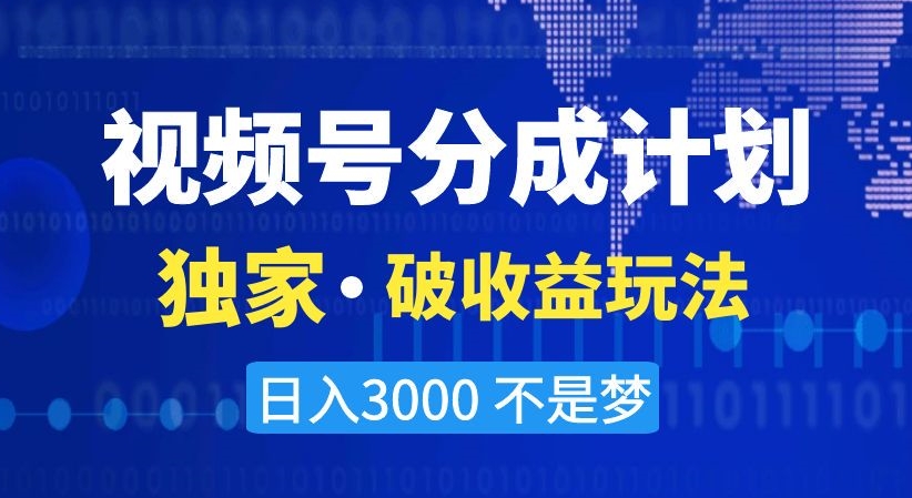 视频号分成计划，独家·破收益玩法，日入3000不是梦【揭秘】-摸金项目网