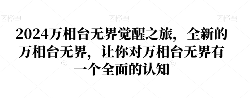 2024万相台无界觉醒之旅，全新的万相台无界，让你对万相台无界有一个全面的认知-摸金项目网