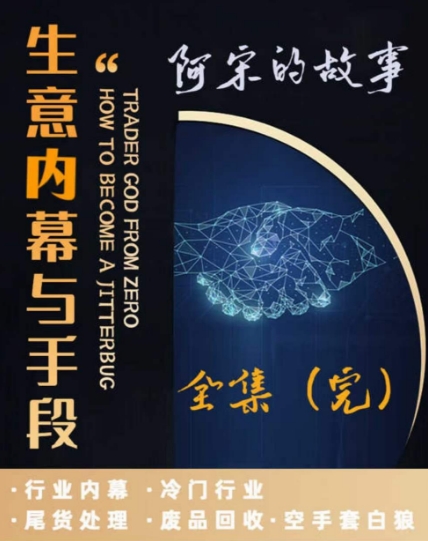 阿宋的故事·生意内幕与手段，行业内幕 冷门行业 尾货处理 废品回收 空手套白狼-摸金项目网