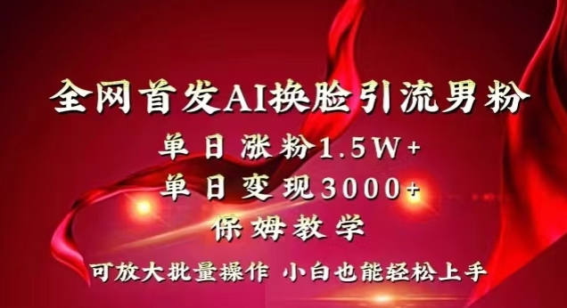 全网首发Ai换脸引流男粉，单日涨粉1.5w+，单日变现3000+，小白也能轻松上手拿结果【揭秘】-摸金项目网
