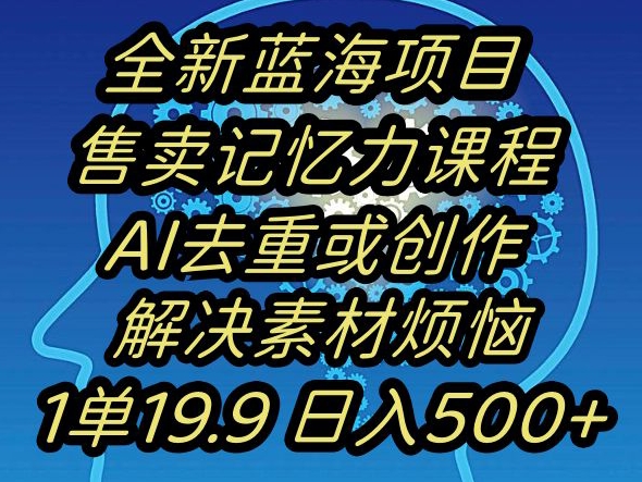 蓝海项目记忆力提升，AI去重，一单19.9日入500+【揭秘】-摸金项目网