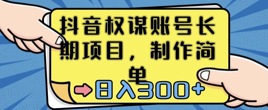 抖音权谋账号，长期项目，制作简单，日入300+【揭秘】-摸金项目网