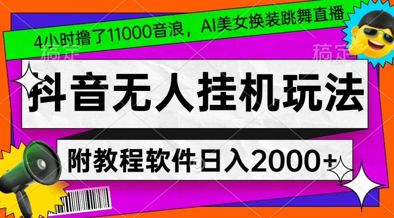 4小时撸了1.1万音浪，AI美女换装跳舞直播，抖音无人挂机玩法，对新手小白友好，附教程和软件【揭秘】-摸金项目网