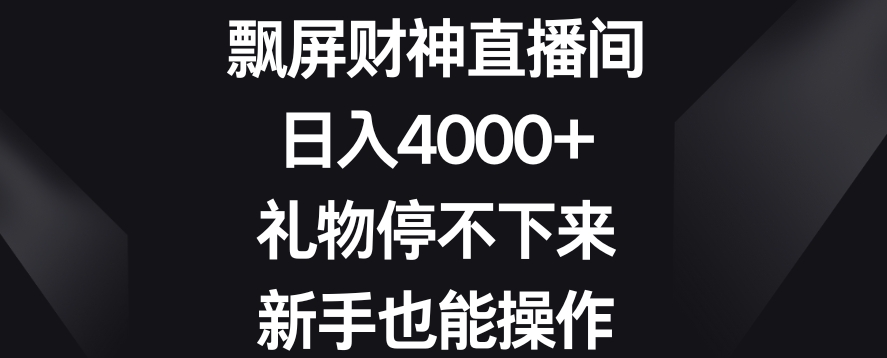 飘屏财神直播间，日入4000+，礼物停不下来，新手也能操作【揭秘】-摸金项目网