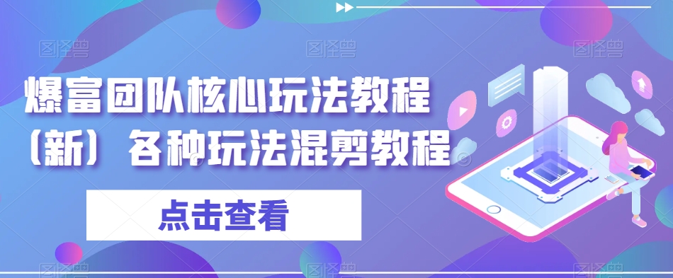 爆富团队核心玩法教程（新）各种玩法混剪教程-摸金项目网