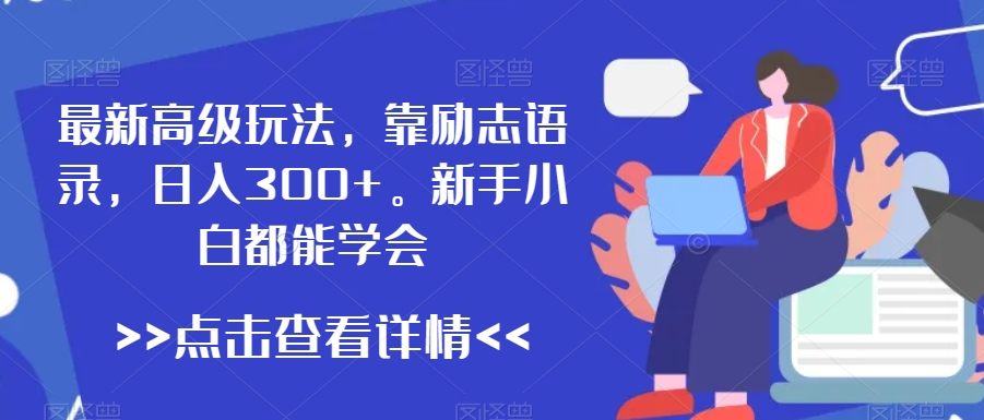 最新高级玩法，靠励志语录，日入300+，新手小白都能学会【揭秘】-摸金项目网