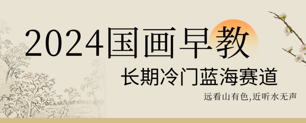 2024国画早教，长期冷门蓝海赛道【揭秘】-摸金项目网