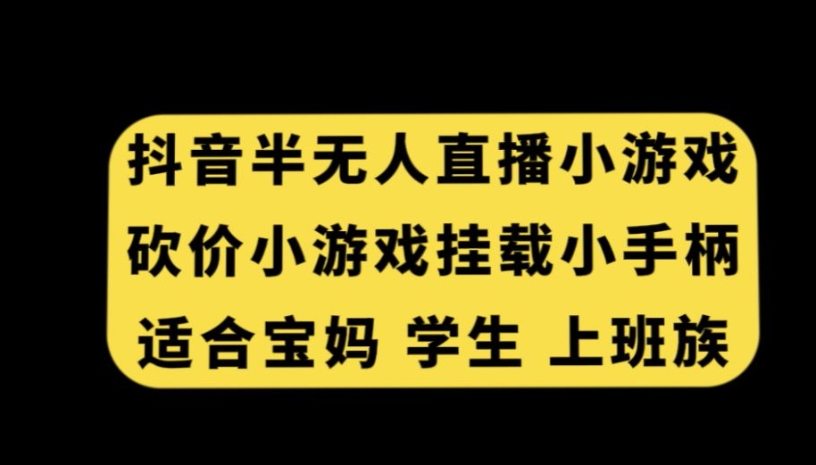 抖音半无人直播砍价小游戏，挂载游戏小手柄，适合宝妈学生上班族【揭秘】-摸金项目网