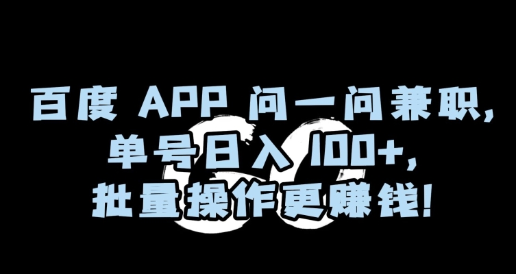 百度APP问一问兼职，单号日入100+，批量操作更赚钱【揭秘】-摸金项目网
