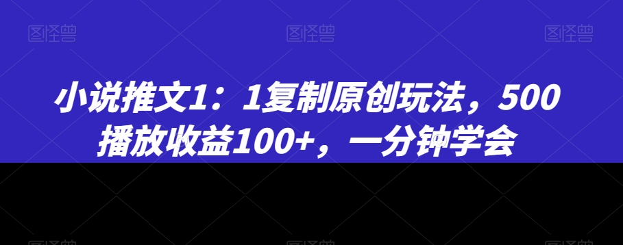 小说推文1：1复制原创玩法，500播放收益100+，一分钟学会【揭秘】-摸金项目网