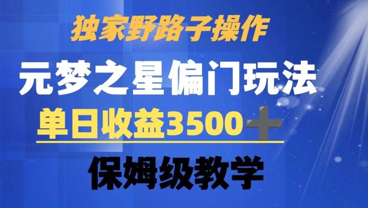 独家野路子玩法，无视机制，元梦之星偏门操作，单日收益3500+，保姆级教学【揭秘】-摸金项目网