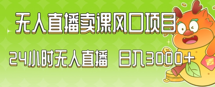 2024最新玩法无人直播卖课风口项目，全天无人直播，小白轻松上手【揭秘】-摸金项目网
