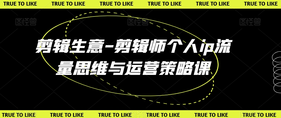 剪辑生意-剪辑师个人ip流量思维与运营策略课-摸金项目网