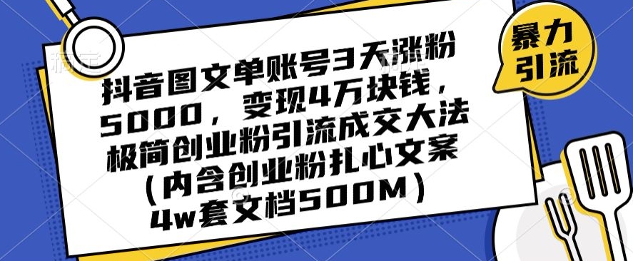 抖音图文单账号3天涨粉5000，变现4万块钱，极简创业粉引流成交大法-摸金项目网