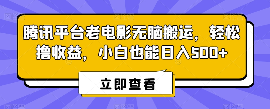 腾讯平台老电影无脑搬运，轻松撸收益，小白也能日入500+【揭秘】-摸金项目网