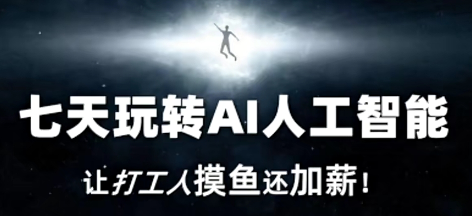 七天玩转AI人工智能，让打工人摸鱼还加薪！-摸金项目网