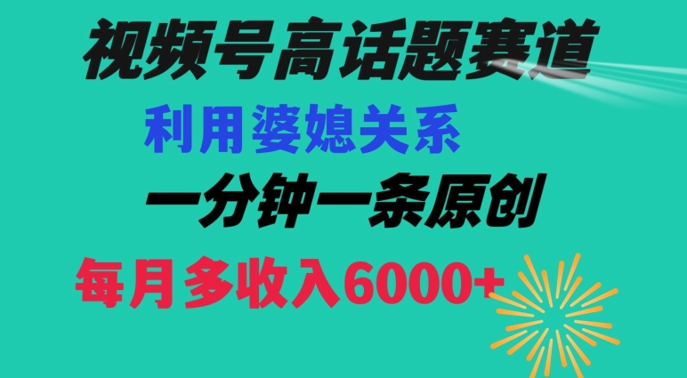 视频号流量赛道{婆媳关系}玩法话题高播放恐怖一分钟一条每月额外收入6000+【揭秘】-摸金项目网