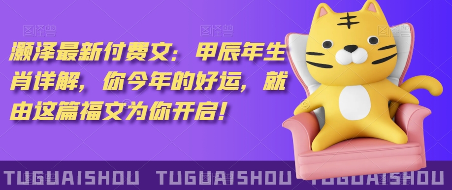 ‮泽灏‬最新‮费付‬文：甲‮年辰‬生肖详解，‮今你‬年的好运，就‮这由‬篇福文‮你为‬开启！-摸金项目网