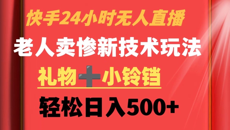 快手24小时无人直播，老人卖惨最新技术玩法，礼物+小铃铛，轻松日入500+【揭秘】-摸金项目网