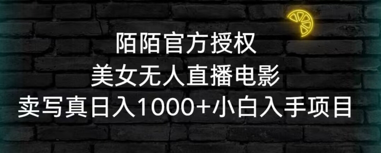 陌陌官方授权美女无人直播电影，卖写真日入1000+小白入手项目【揭秘】-摸金项目网