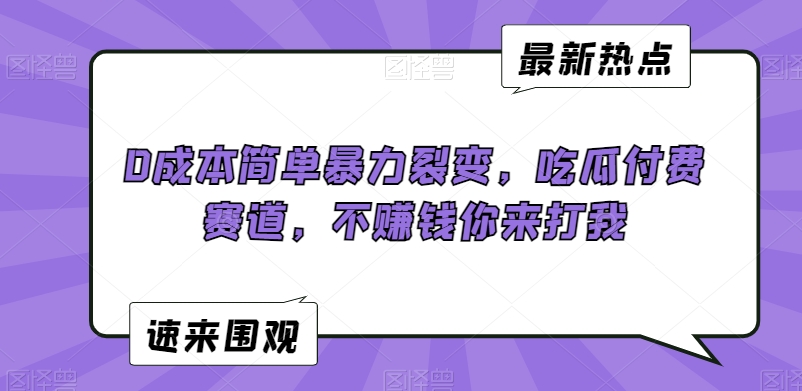 0成本简单暴力裂变，吃瓜付费赛道，不赚钱你来打我【揭秘】-摸金项目网