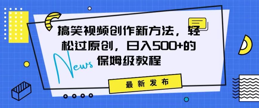 搞笑视频创作秘籍：掌握新技巧，轻松实现原创，日赚500+的全方位保姆教程【揭秘】-摸金项目网