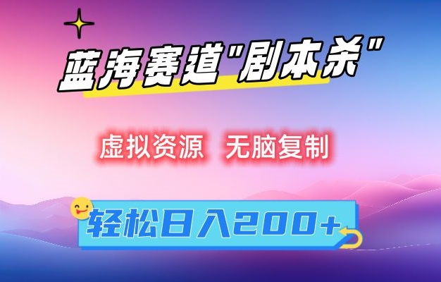 虚拟资源“剧本杀”无脑复制，轻松日入200+【揭秘】-摸金项目网