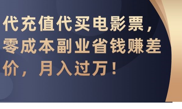 代充值代买电影票，零成本副业省钱赚差价，月入过万【揭秘】-摸金项目网