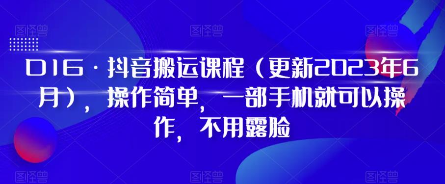 D1G·抖音搬运课程（更新2024年01月），操作简单，一部手机就可以操作，不用露脸-摸金项目网