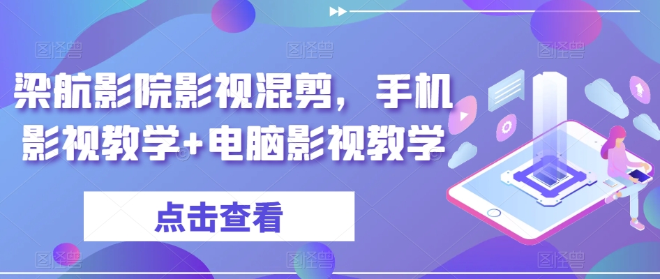梁航影院影视混剪，手机影视教学+电脑影视教学-摸金项目网