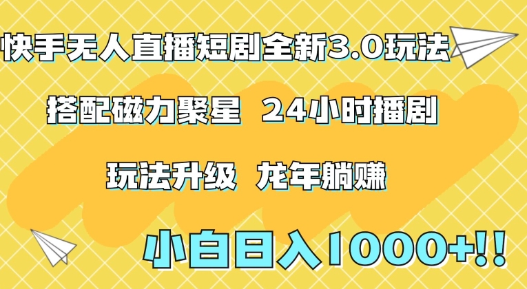 快手无人直播短剧全新玩法3.0，日入上千，小白一学就会，保姆式教学（附资料）【揭秘】-摸金项目网