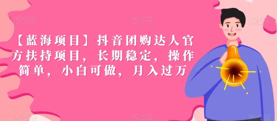 【蓝海项目】抖音团购达人官方扶持项目，长期稳定，操作简单，小白可做，月入过万【揭秘】-摸金项目网