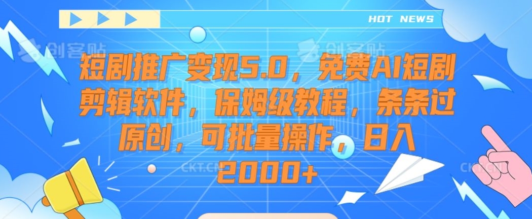 短剧推广变现5.0，免费AI短剧剪辑软件，保姆级教程，条条过原创，可批量操作，日入2000+【揭秘】-摸金项目网