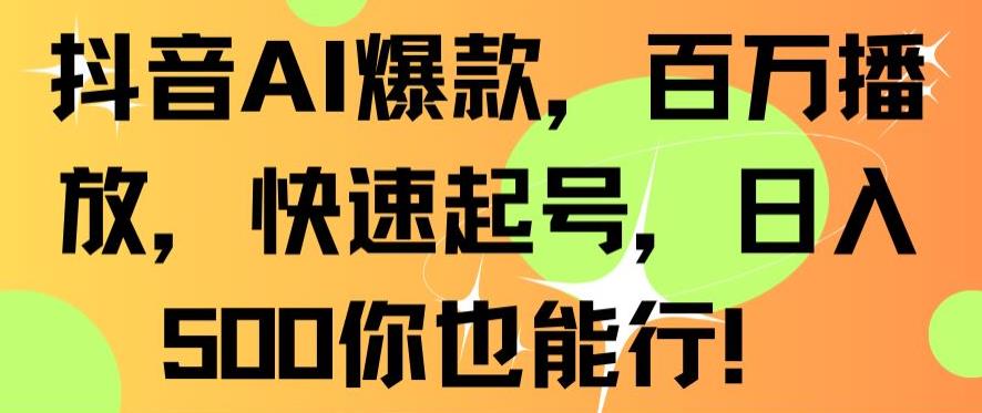 抖音AI爆款，百万播放，快速起号，日入500你也能行【揭秘】-摸金项目网