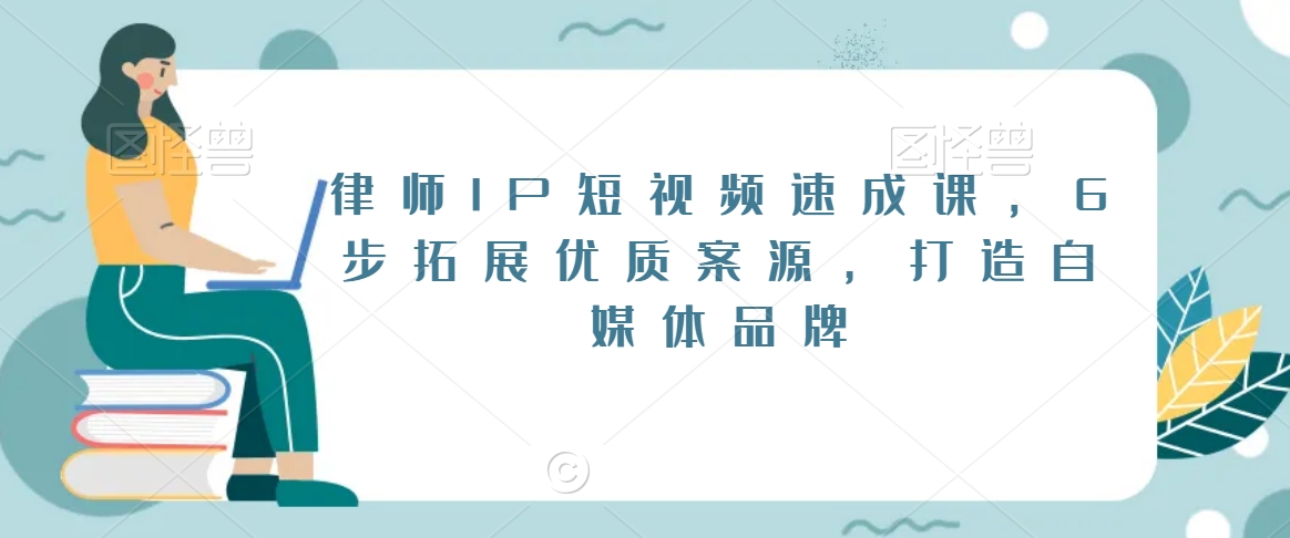 律师IP短视频速成课，6步拓展优质案源，打造自媒体品牌-摸金项目网