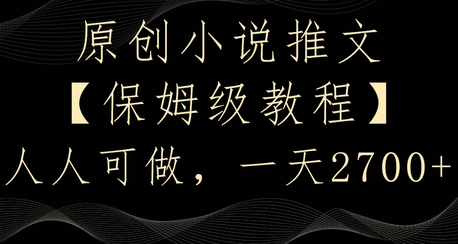 原创小说推文，保姆级教程，人人可做，一天2700【揭秘】-摸金项目网