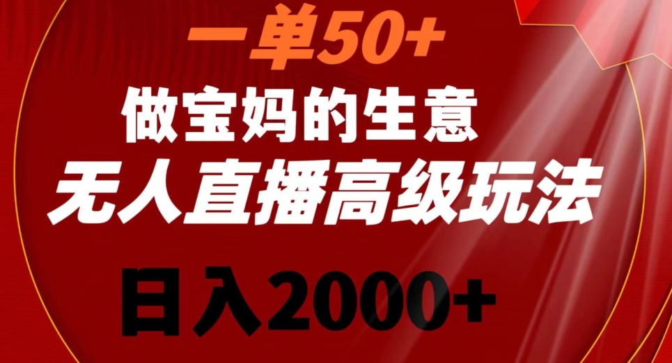 一单50做宝妈的生意，新生儿胎教资料无人直播高级玩法，日入2000+【揭秘】-摸金项目网