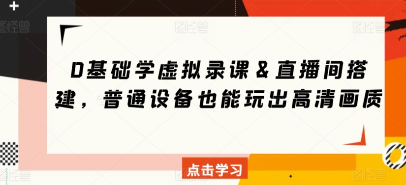 0基础学虚拟录课＆直播间搭建，普通设备也能玩出高清画质-摸金项目网
