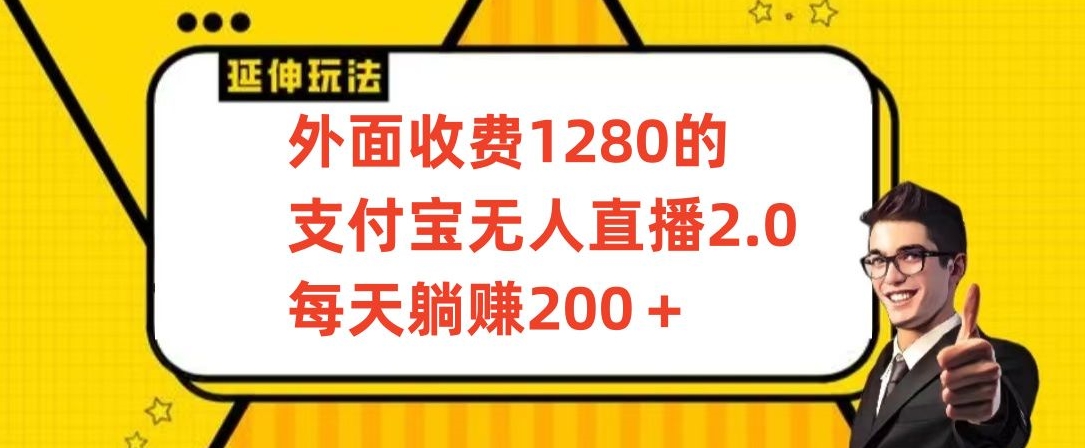外面收费1280的支付宝无人直播2.0项目，每天躺赚200+，保姆级教程【揭秘】-摸金项目网