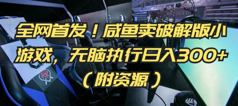 全网首发！咸鱼卖破解版小游戏，无脑执行日入300+（附资源）【揭秘】-摸金项目网