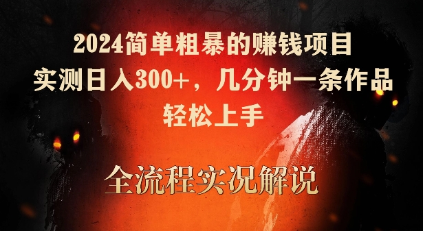 2024简单粗暴的赚钱项目，实测日入300+，几分钟一条作品，轻松上手【揭秘】-摸金项目网