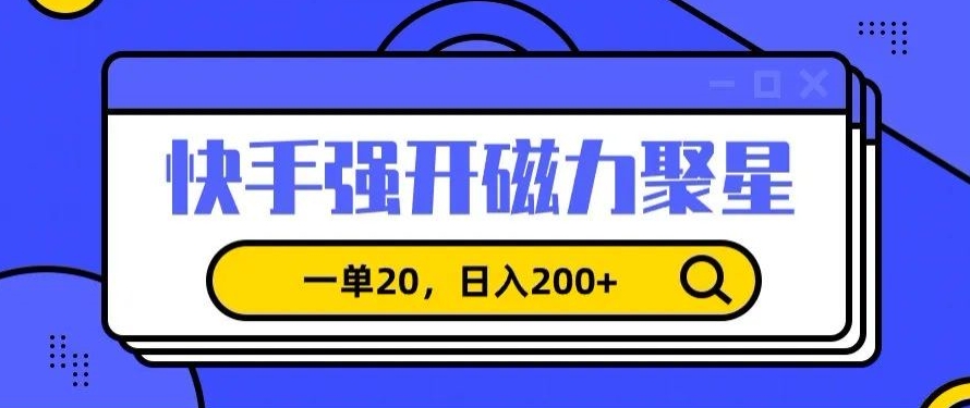 信息差赚钱项目，快手强开磁力聚星，一单20，日入200+【揭秘】-摸金项目网