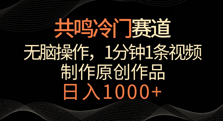 共鸣冷门赛道，无脑操作，一分钟一条视频，日入1000+【揭秘】-摸金项目网