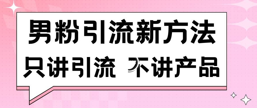 男粉引流新方法日引流100多个男粉只讲引流不讲产品不违规不封号【揭秘】-摸金项目网