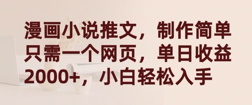 漫画小说推文，制作简单只需一个网页，单日收益2000+，小白轻松入手【揭秘】-摸金项目网