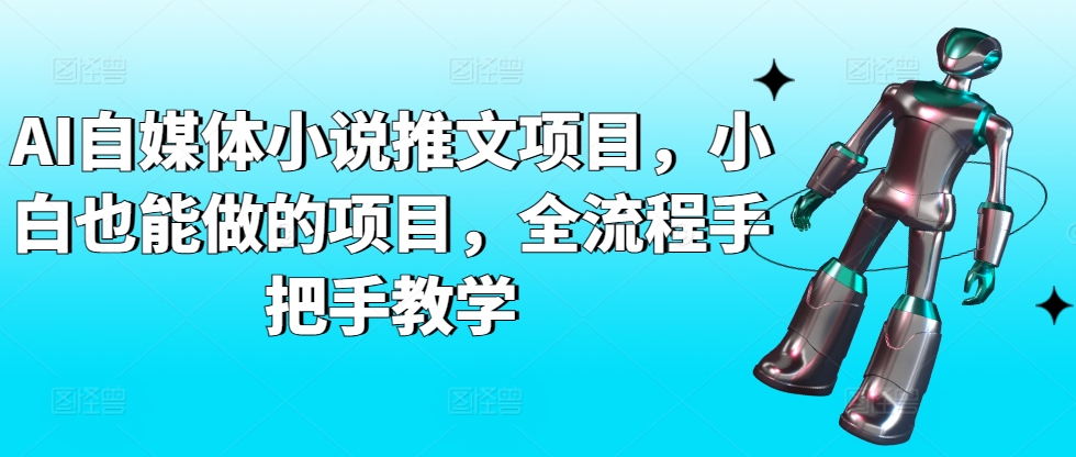 AI自媒体小说推文项目，小白也能做的项目，全流程手把手教学-摸金项目网