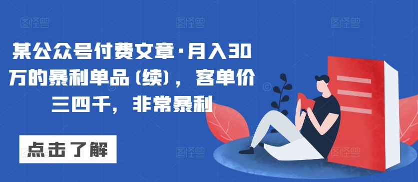 某公众号付费文章·月入30万的暴利单品(续)，客单价三四千，非常暴利-摸金项目网