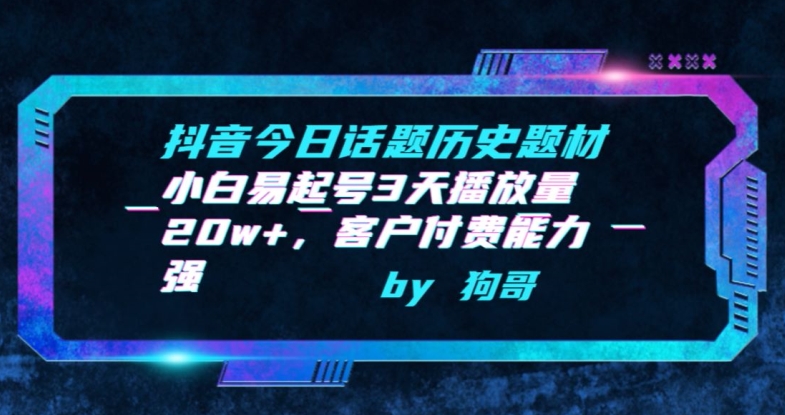 抖音今日话题历史题材-小白易起号3天播放量20w+，客户付费能力强【揭秘】-摸金项目网
