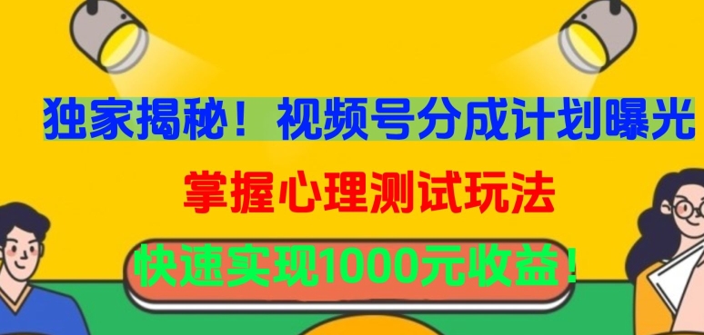 独家揭秘！视频号分成计划曝光，掌握心理测试玩法，快速实现1000元收益【揭秘】-摸金项目网